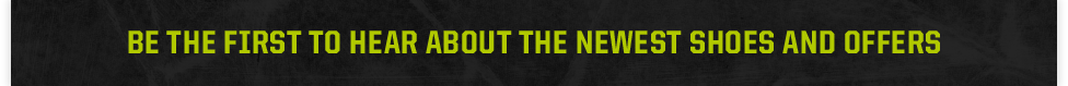 Be the first to hear about the newest shoes and offers